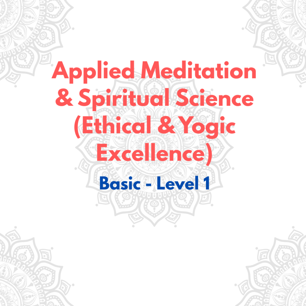 Applied Meditation & Spiritual Science (Ethical & Yogic Excellence) Basic Level – 1