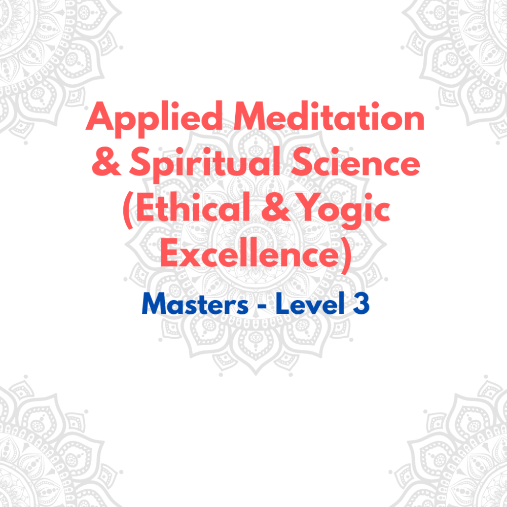 Applied Meditation & Spiritual Science (Ethical & Yogic Excellence) Masters Level – 3