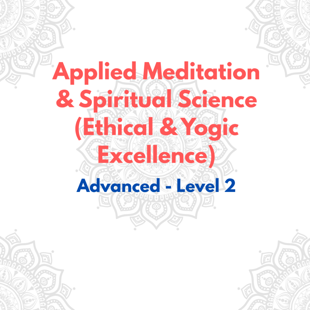 Applied Meditation & Spiritual Science (Ethical & Yogic Excellence) Advanced Level – 2